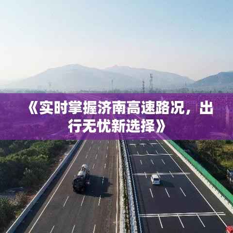 《实时掌握济南高速路况，出行无忧新选择》