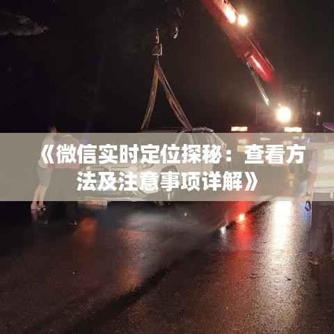 《微信实时定位探秘:查看方法及注意事项详解》