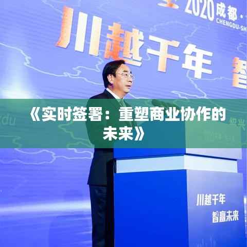 《实时签署:重塑商业协作的未来》