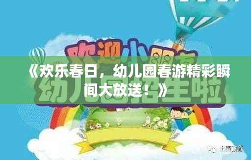 《欢乐春日,幼儿园春游精彩瞬间大放送!》