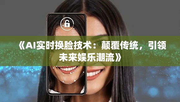 《AI实时换脸技术:颠覆传统,引领未来娱乐潮流》