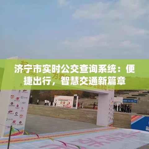 济宁市实时公交查询系统:便捷出行,智慧交通新篇章