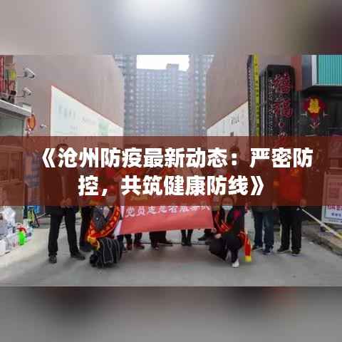 《沧州防疫最新动态:严密防控,共筑健康防线》