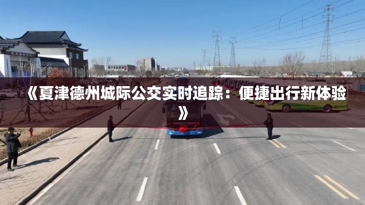 《夏津德州城际公交实时追踪:便捷出行新体验》