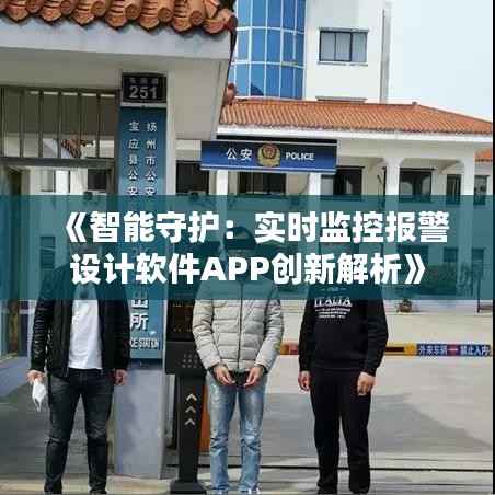 《智能守护:实时监控报警设计软件APP创新解析》