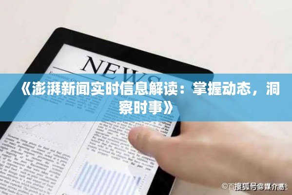 《澎湃新闻实时信息解读:掌握动态,洞察时事》