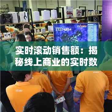 实时滚动销售额:揭秘线上商业的实时数据魅力