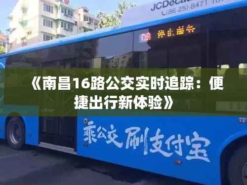《南昌16路公交实时追踪:便捷出行新体验》