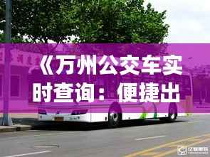 《万州公交车实时查询:便捷出行,一触即达》