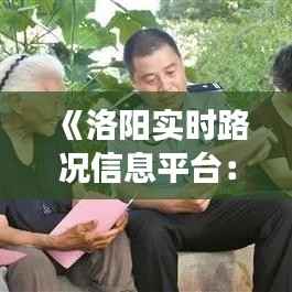 《洛阳实时路况信息平台:智慧交通的守护者》