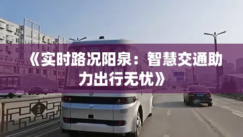 《实时路况阳泉:智慧交通助力出行无忧》