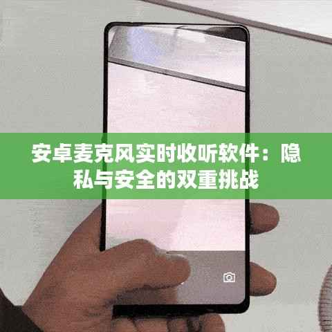 安卓麦克风实时收听软件:隐私与安全的双重挑战