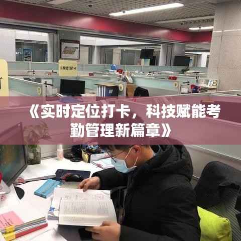 《实时定位打卡,科技赋能考勤管理新篇章》