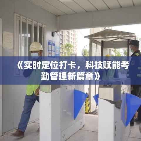 《实时定位打卡,科技赋能考勤管理新篇章》