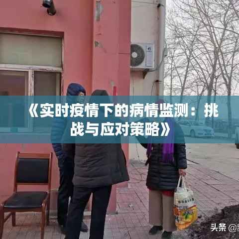 《实时疫情下的病情监测:挑战与应对策略》
