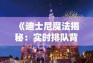 《迪士尼魔法揭秘:实时排队背后的科技奥秘》
