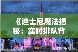 《迪士尼魔法揭秘:实时排队背后的科技奥秘》
