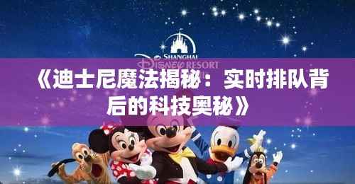《迪士尼魔法揭秘:实时排队背后的科技奥秘》