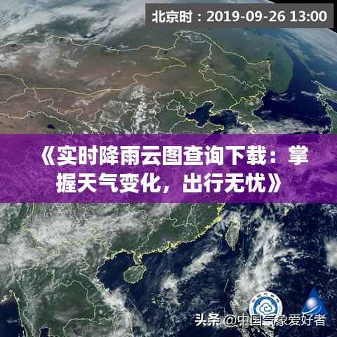 《实时降雨云图查询下载:掌握天气变化,出行无忧》