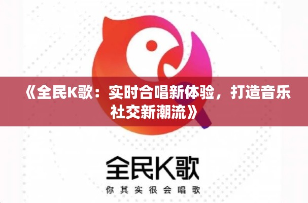 《全民K歌:实时合唱新体验,打造音乐社交新潮流》