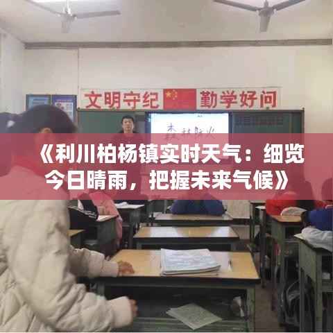 《利川柏杨镇实时天气:细览今日晴雨,把握未来气候》