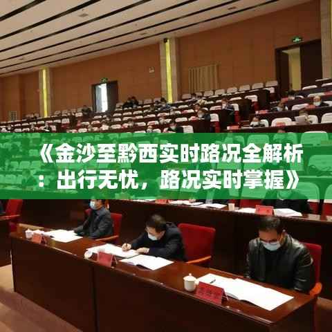 《金沙至黔西实时路况全解析:出行无忧,路况实时掌握》