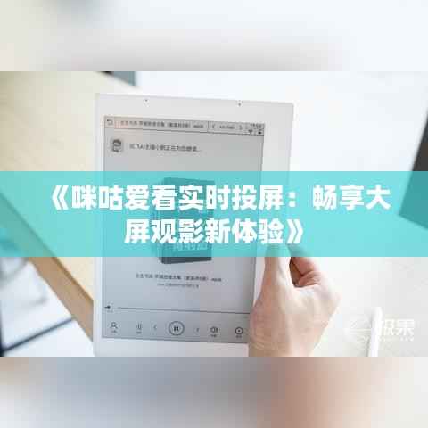 《咪咕爱看实时投屏:畅享大屏观影新体验》