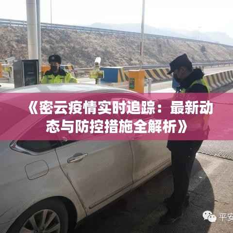 《密云疫情实时追踪:最新动态与防控措施全解析》