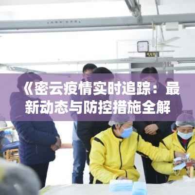 《密云疫情实时追踪:最新动态与防控措施全解析》