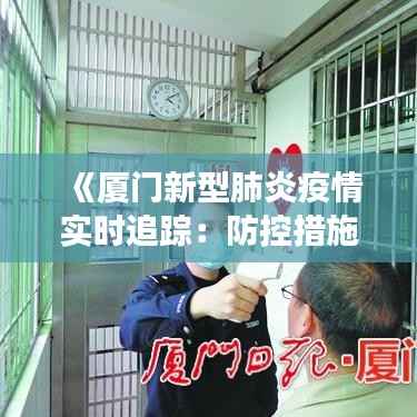 《厦门新型肺炎疫情实时追踪:防控措施与进展一览》