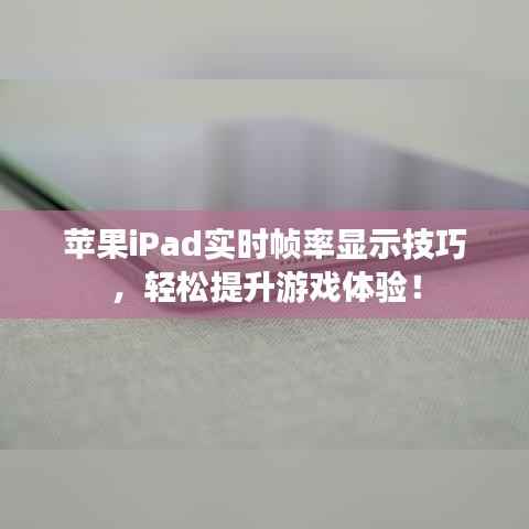 苹果iPad实时帧率显示技巧,轻松提升游戏体验!