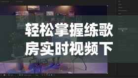 轻松掌握练歌房实时视频下载技巧