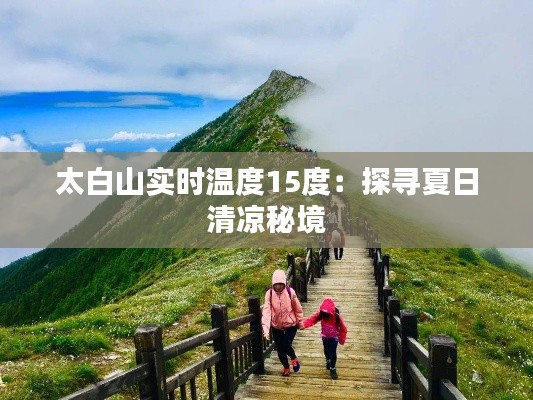 太白山实时温度15度:探寻夏日清凉秘境