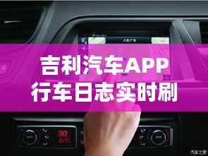 吉利汽车APP行车日志实时刷新,智能出行新体验