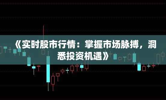 《实时股市行情:掌握市场脉搏,洞悉投资机遇》