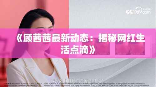 《顾茜茜最新动态:揭秘网红生活点滴》