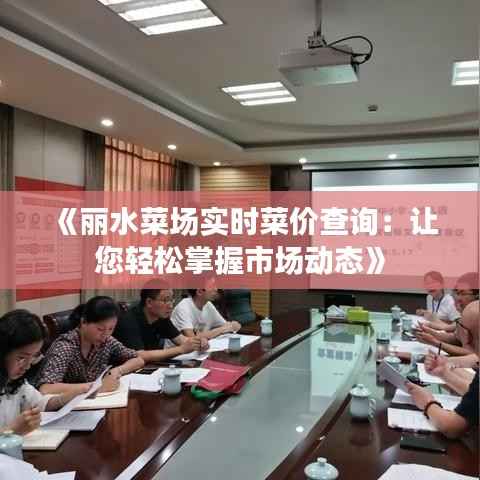 《丽水菜场实时菜价查询:让您轻松掌握市场动态》