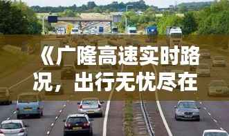 《广隆高速实时路况,出行无忧尽在掌握》