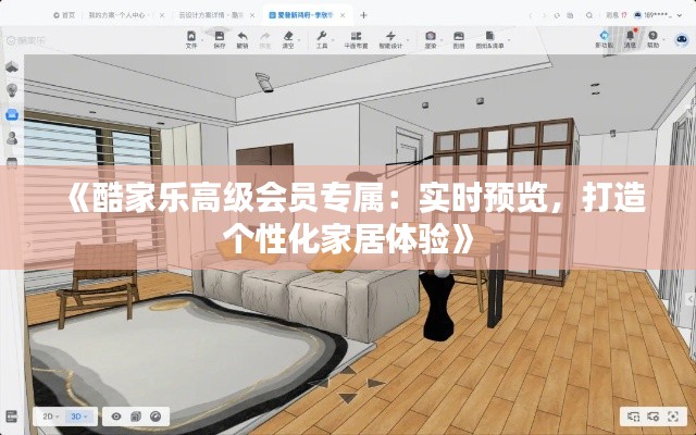 《酷家乐高级会员专属:实时预览,打造个性化家居体验》