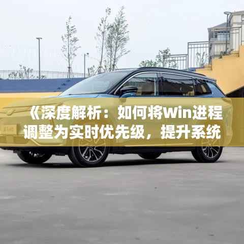 《深度解析:如何将Win进程调整为实时优先级,提升系统响应速度》