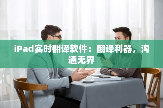 iPad实时翻译软件:翻译利器,沟通无界