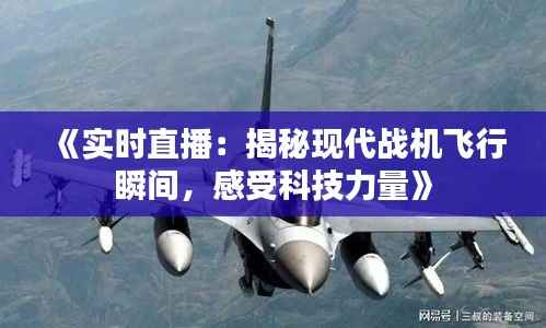 《实时直播:揭秘现代战机飞行瞬间,感受科技力量》
