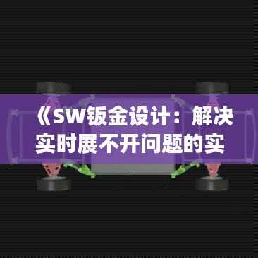 《SW钣金设计：解决实时展不开问题的实用攻略》