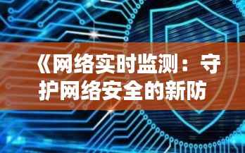 《网络实时监测:守护网络安全的新防线》