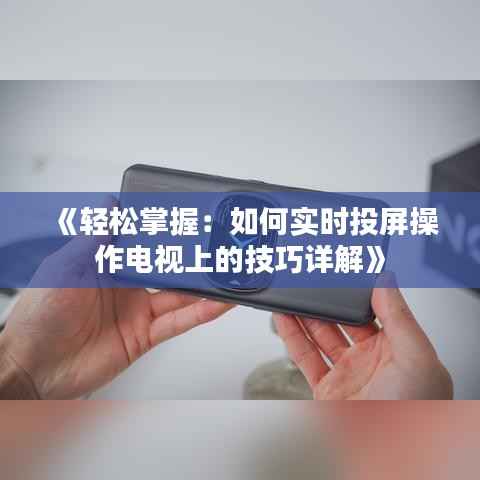 《轻松掌握:如何实时投屏操作电视上的技巧详解》