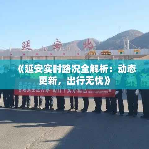 《延安实时路况全解析:动态更新,出行无忧》