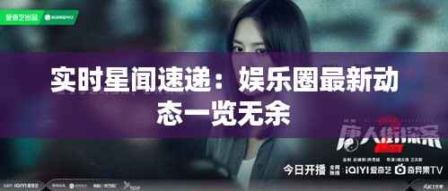 实时星闻速递:娱乐圈最新动态一览无余