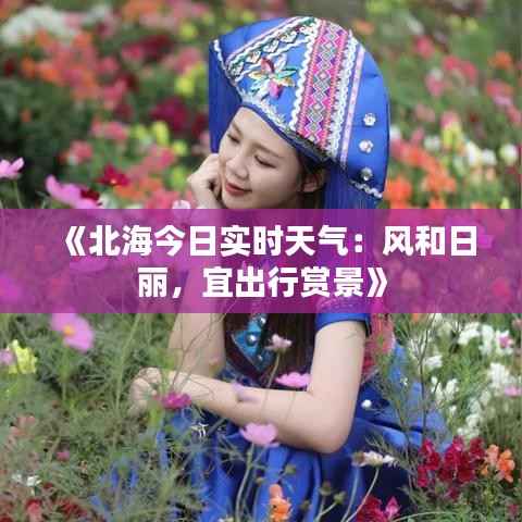 《北海今日实时天气:风和日丽,宜出行赏景》