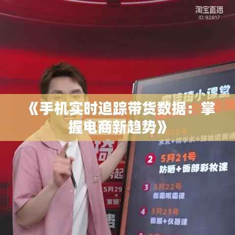 《手机实时追踪带货数据:掌握电商新趋势》