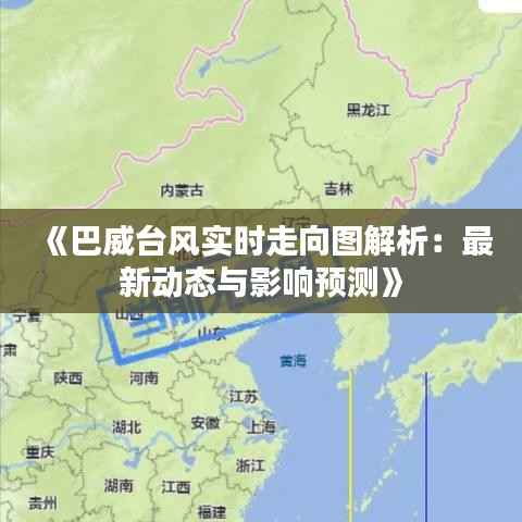 《巴威台风实时走向图解析:最新动态与影响预测》